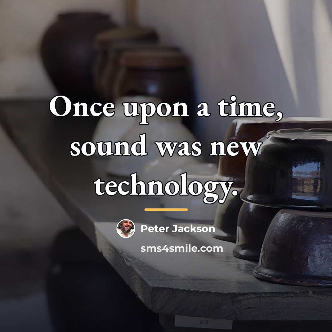 “Once upon a time, sound was new technology.…” quote by Peter Jackson