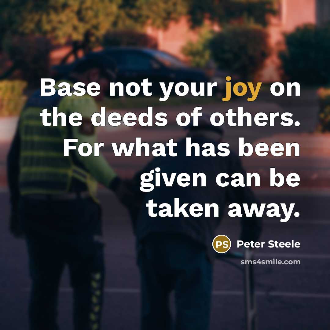 “Base not your joy on the deeds of others. For…” quote by Peter Steele