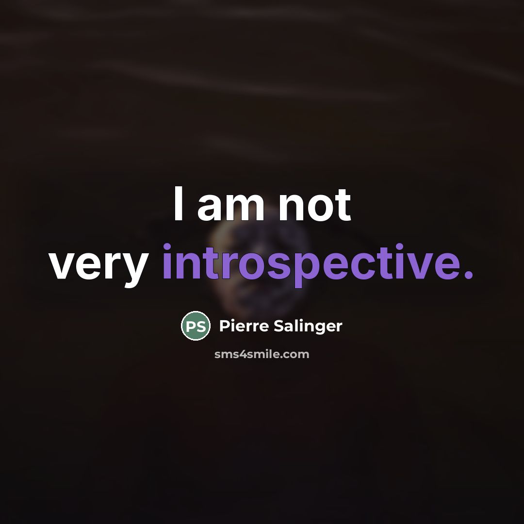 “I am not very introspective.…” quote by Pierre Salinger