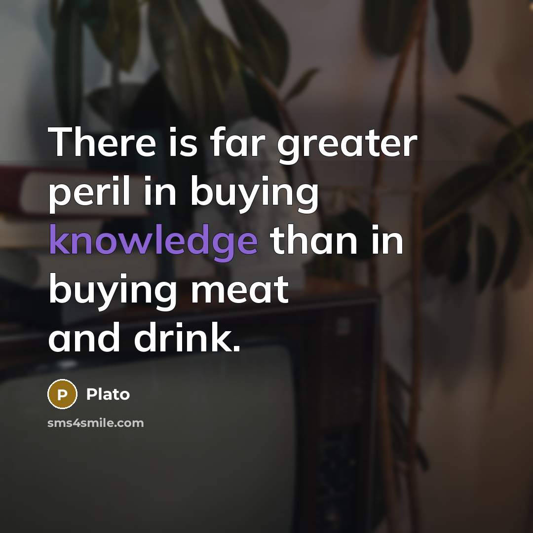 “There is far greater peril in buying knowledge than in…” quote by Plato