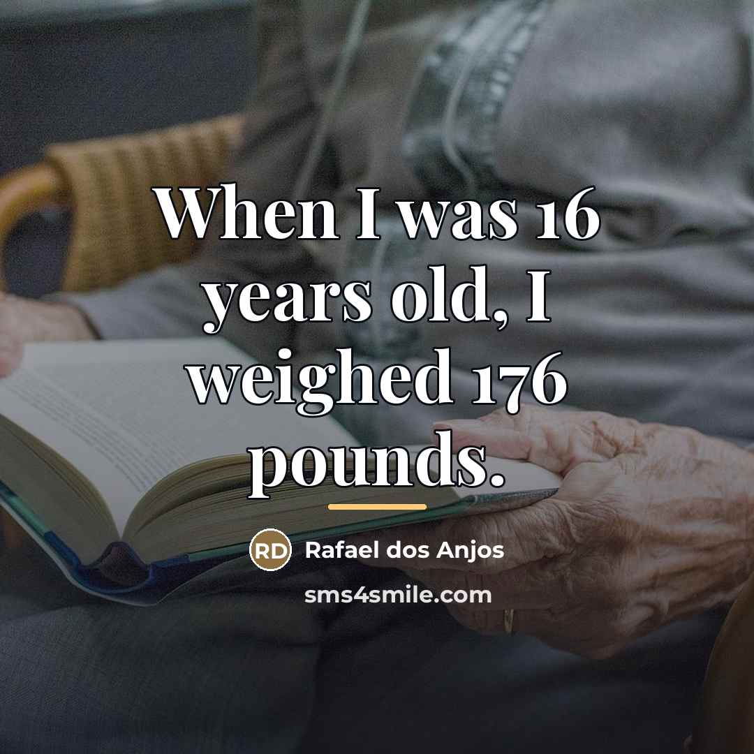 “When I was 16 years old, I weighed 176 pounds.…” quote by Rafael dos Anjos