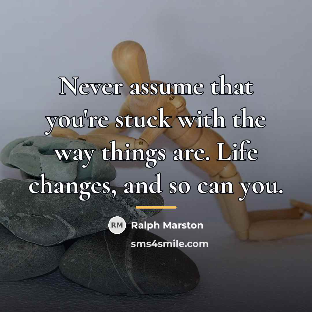 “Never assume that you're stuck with the way things are.…” quote by Ralph Marston