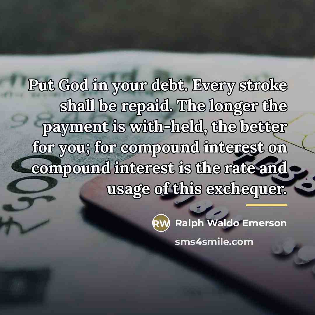 “Put God in your debt. Every stroke shall be repaid.…” quote by Ralph Waldo Emerson