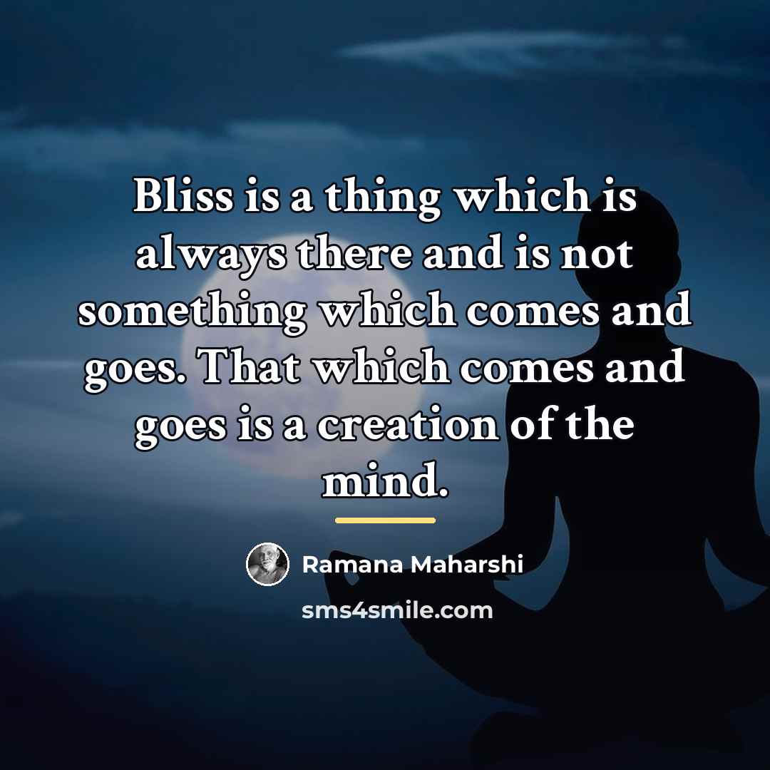 “Bliss is a thing which is always there and is…” quote by Ramana Maharshi