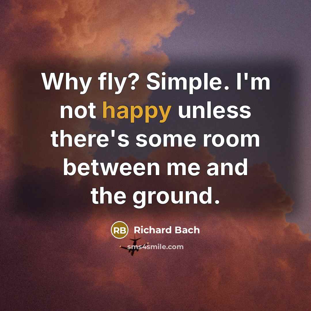 “Why fly? Simple. I'm not happy unless there's some room…” quote by Richard Bach