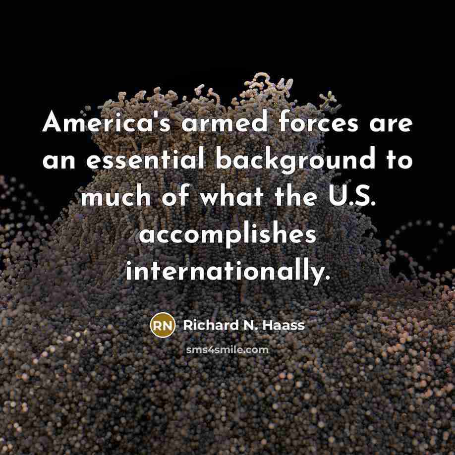 “America's armed forces are an essential background to much of…” quote by Richard N. Haass