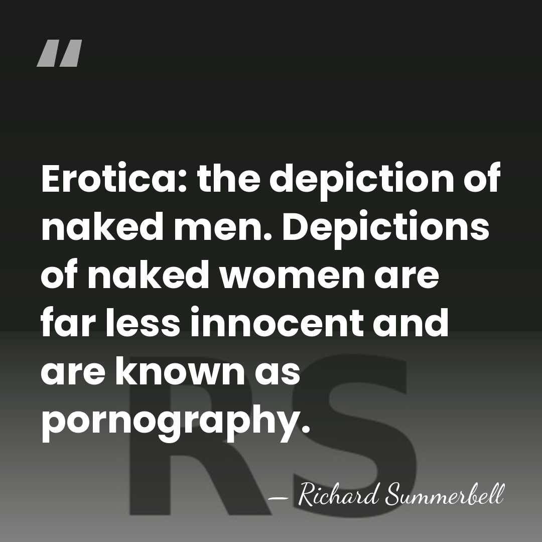 Erotica: the depiction of naked men. Depictions of naked women are far&hellip; - Richard Summerbell