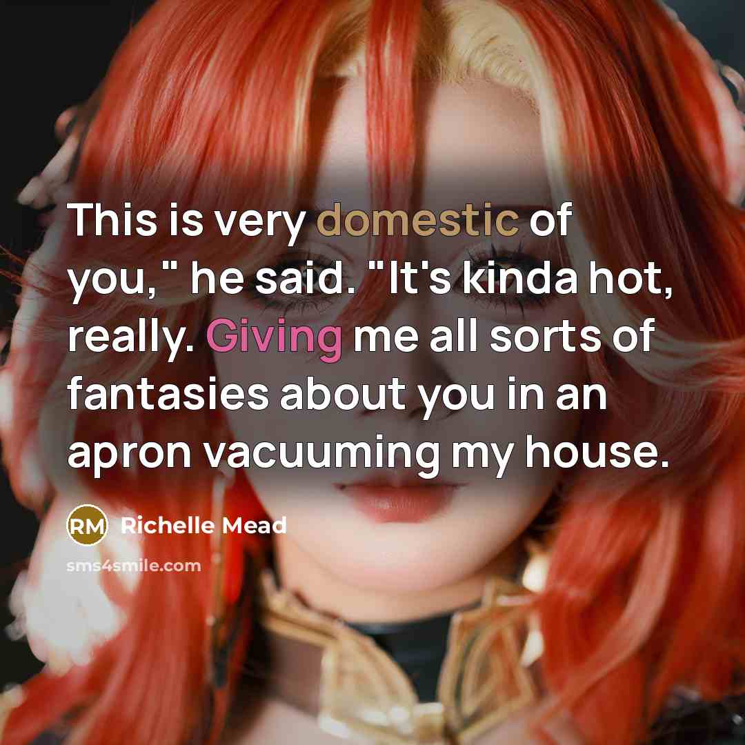 “This is very domestic of you," he said. "It's kinda…” quote by Richelle Mead