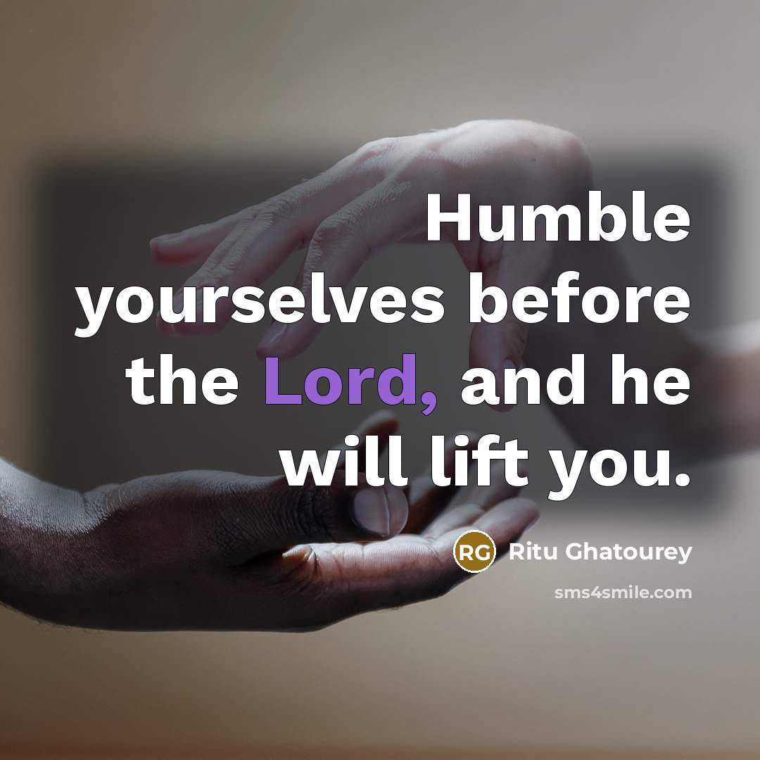 “Humble yourselves before the Lord, and he will lift you.…” quote by Ritu Ghatourey