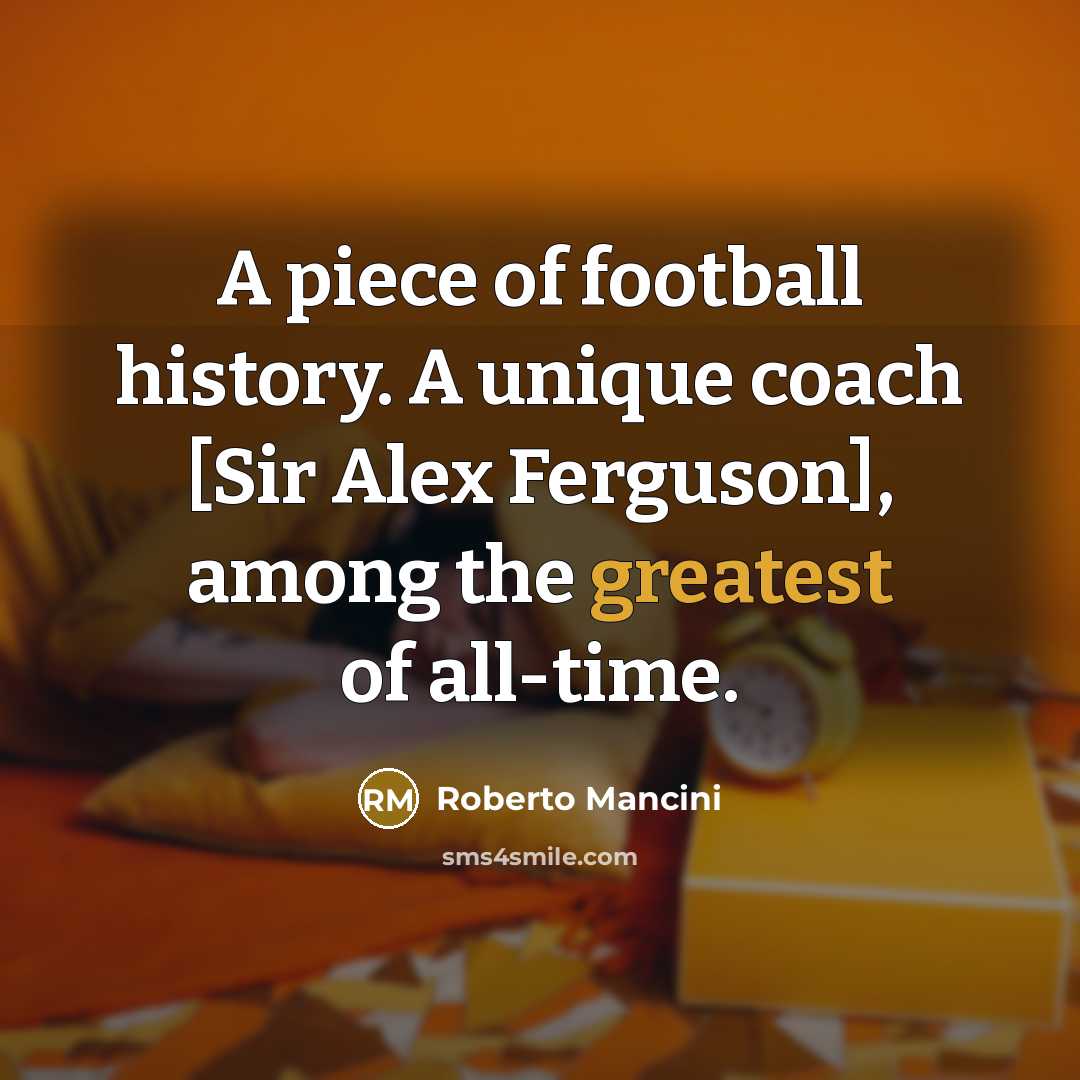 “A piece of football history. A unique coach [Sir Alex…” quote by Roberto Mancini