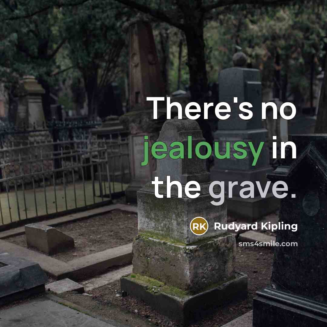 “There's no jealousy in the grave.…” quote by Rudyard Kipling