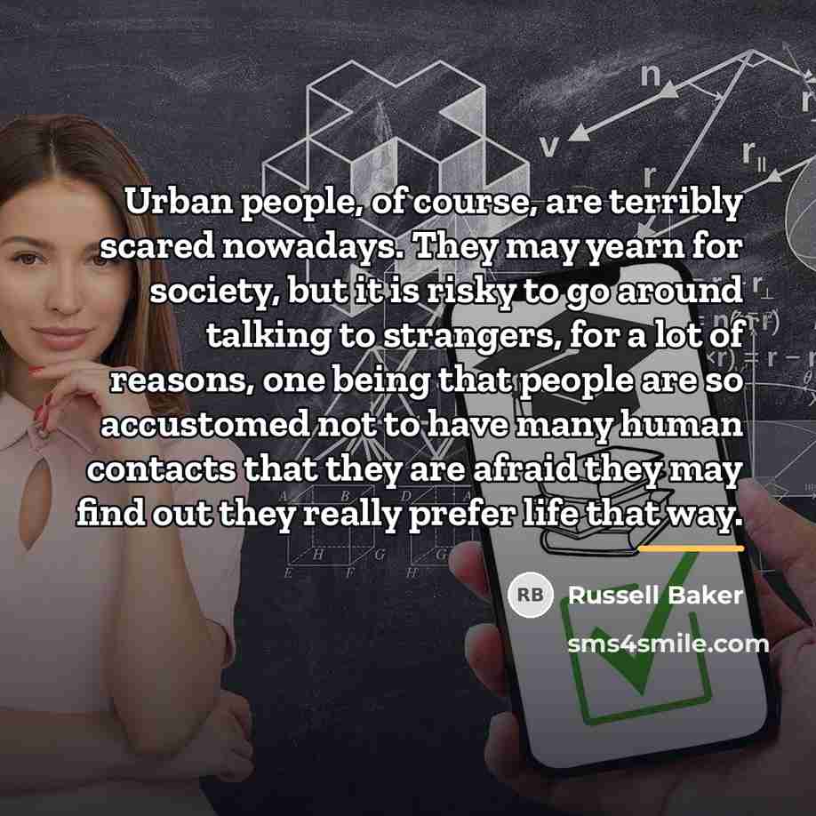 “Urban people, of course, are terribly scared nowadays. They may…” quote by Russell Baker