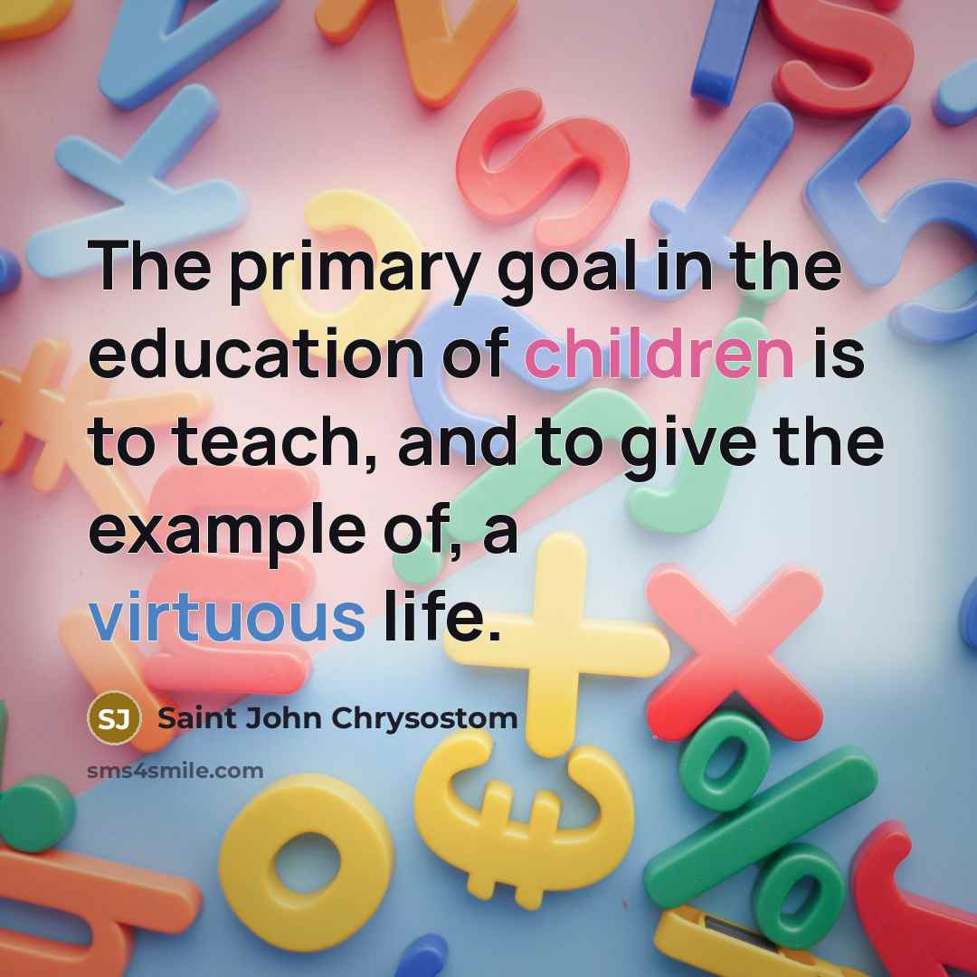 “The primary goal in the education of children is to…” quote by Saint John Chrysostom