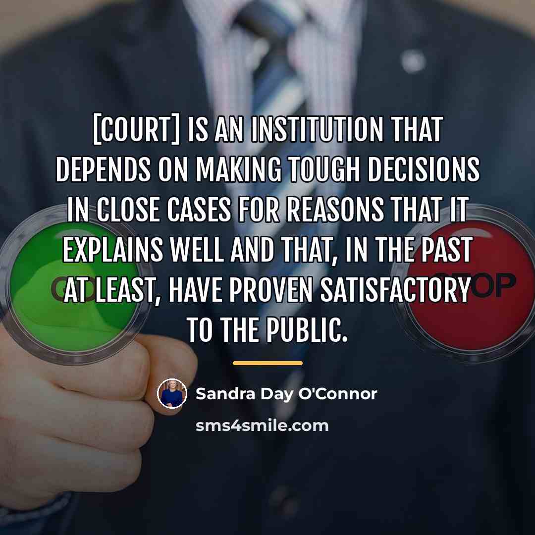 “[Court] is an institution that depends on making tough decisions…” quote by Sandra Day O'Connor