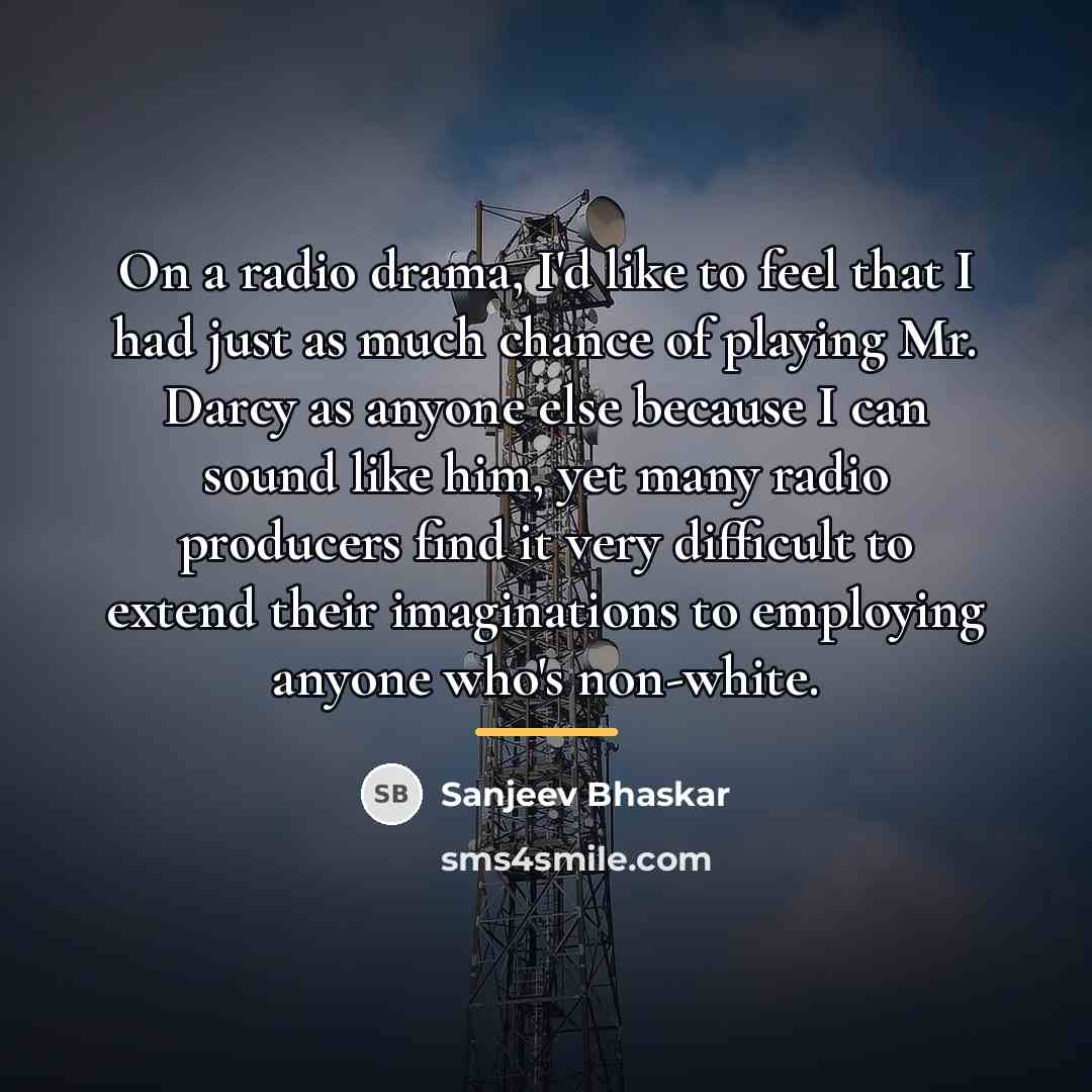 “On a radio drama, I'd like to feel that I…” quote by Sanjeev Bhaskar