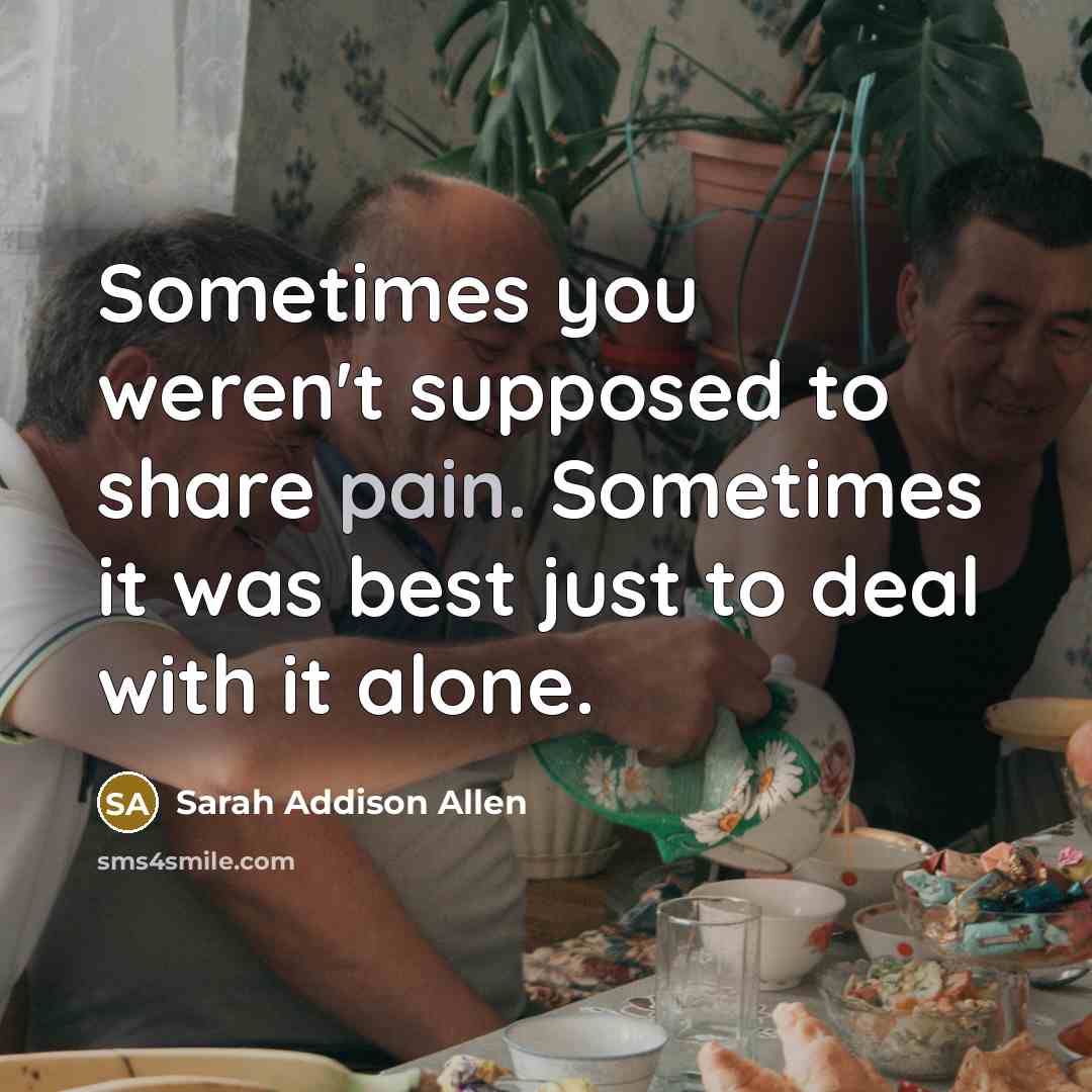 “Sometimes you weren't supposed to share pain. Sometimes it was…” quote by Sarah Addison Allen