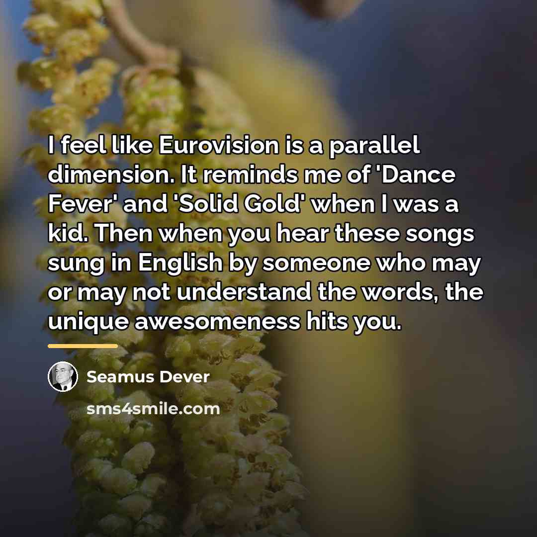 “I feel like Eurovision is a parallel dimension. It reminds…” quote by Seamus Dever