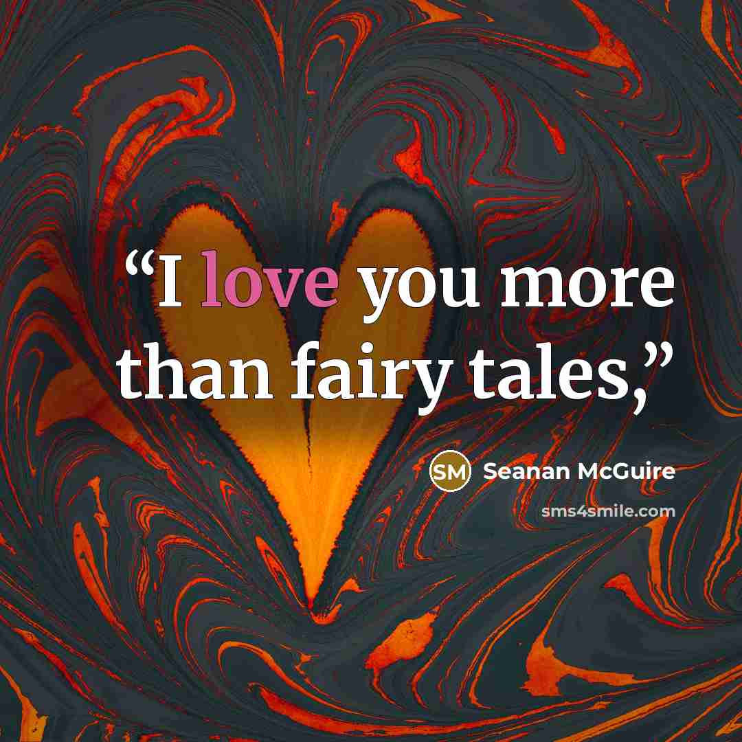 “I love you more than fairy tales,” quote by Seanan McGuire