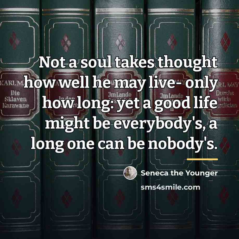 “Not a soul takes thought how well he may live-…” quote by Seneca the Younger