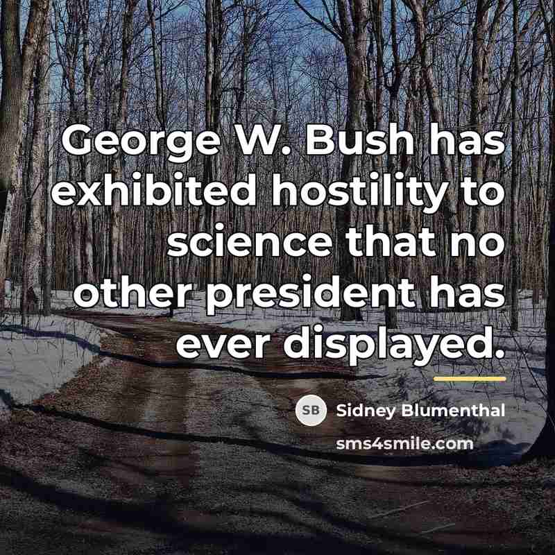 “George W. Bush has exhibited hostility to science that no…” quote by Sidney Blumenthal