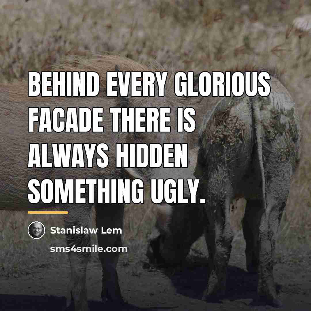 “Behind every glorious facade there is always hidden something ugly.…” quote by Stanislaw Lem