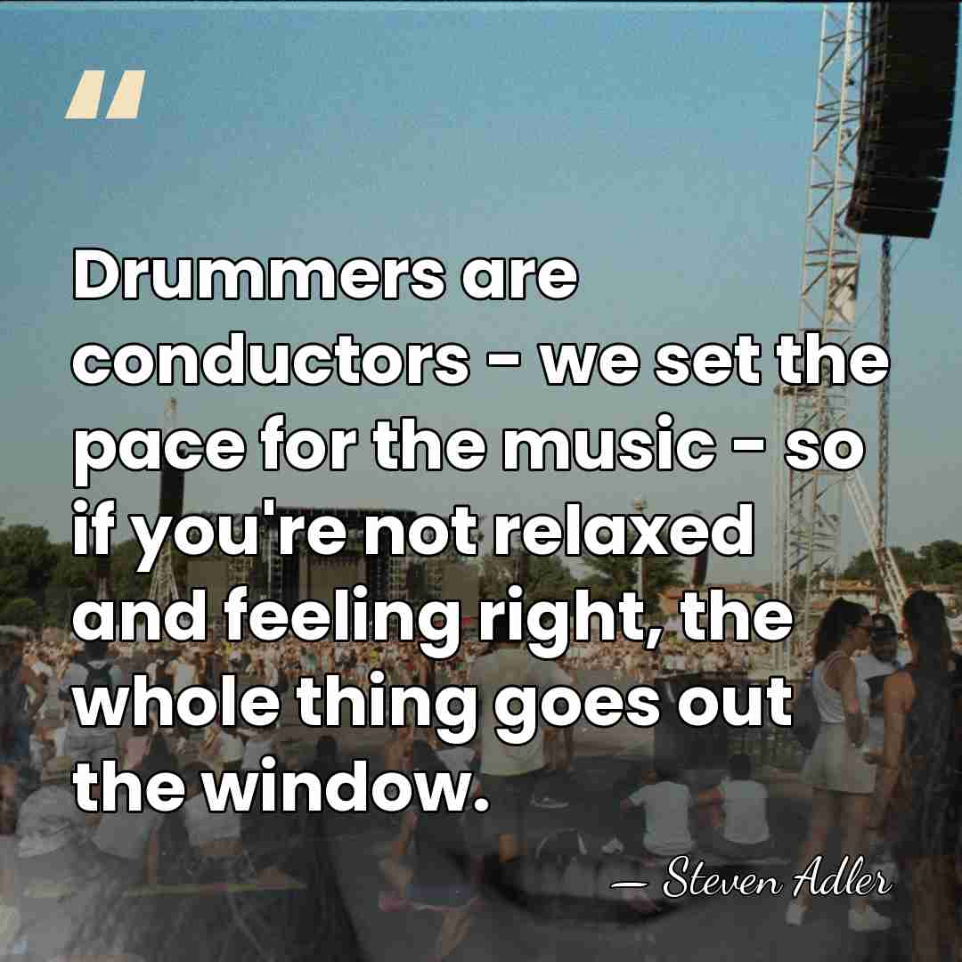 Drummers are conductors - we set the pace for the music -&hellip; - Steven Adler