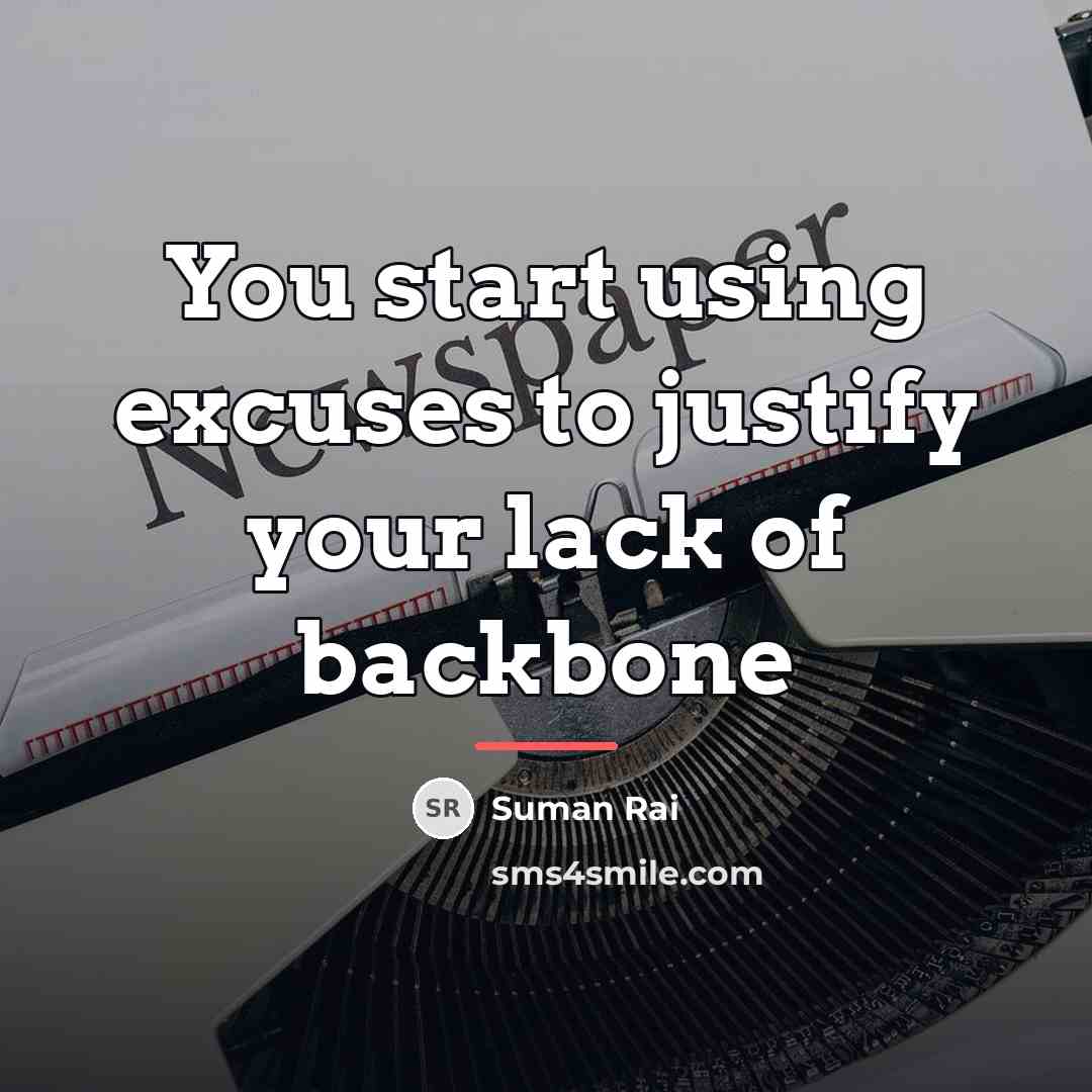 “You start using excuses to justify your lack of backbone…” quote by Suman Rai