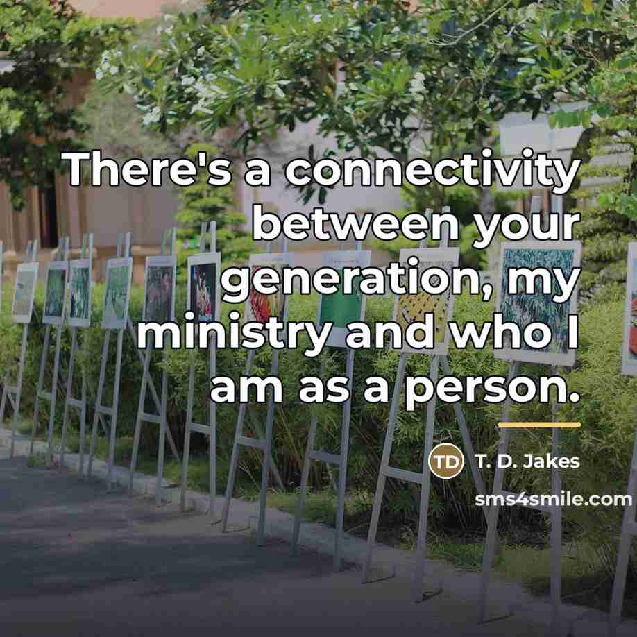 “There's a connectivity between your generation, my ministry and who…” quote by T. D. Jakes