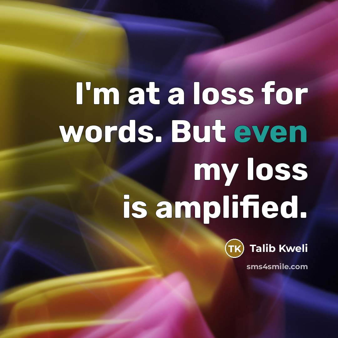 “I'm at a loss for words. But even my loss…” quote by Talib Kweli