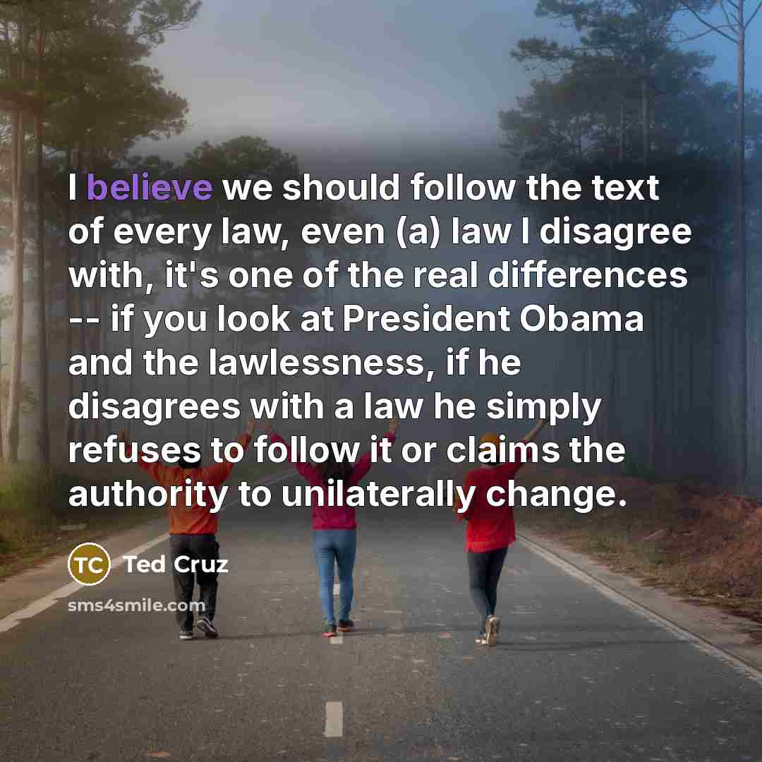 “I believe we should follow the text of every law,…” quote by Ted Cruz