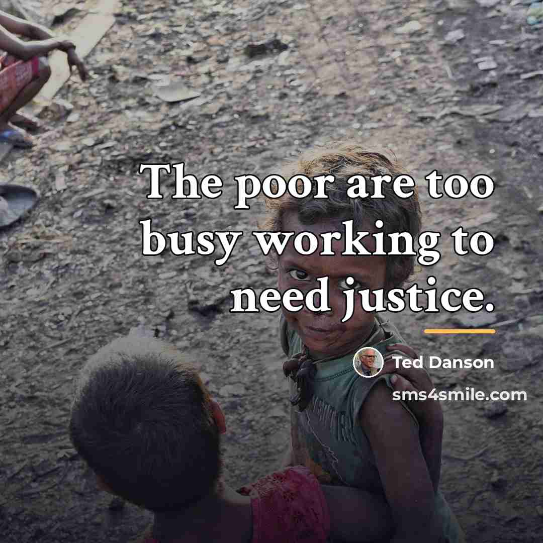 “The poor are too busy working to need justice.…” quote by Ted Danson