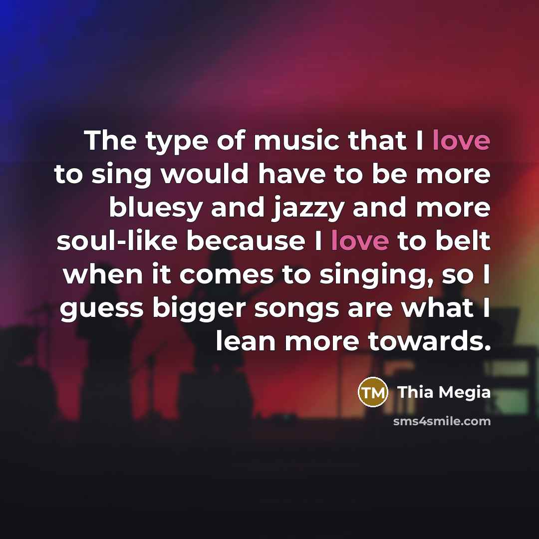 “The type of music that I love to sing would…” quote by Thia Megia