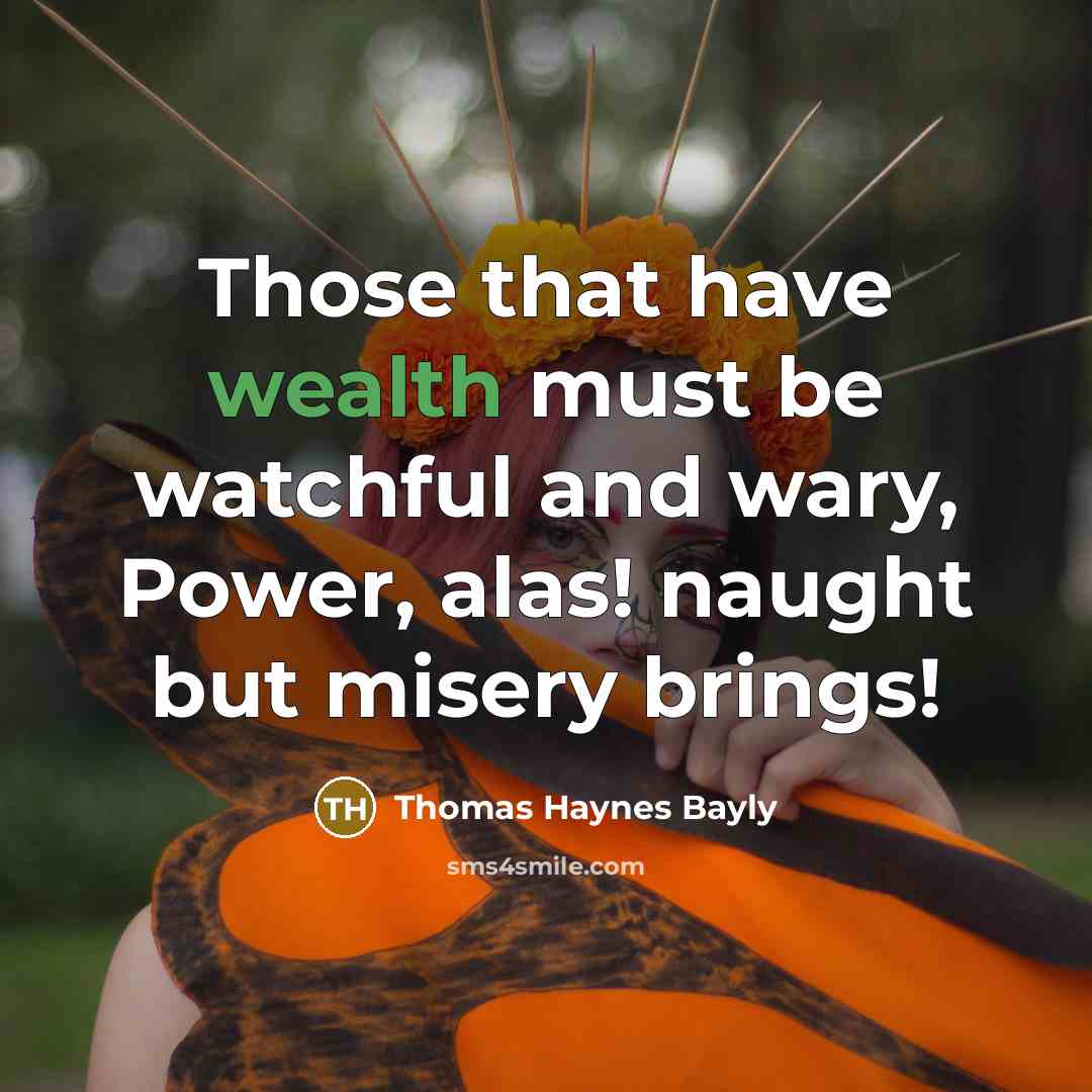 “Those that have wealth must be watchful and wary, Power,…” quote by Thomas Haynes Bayly