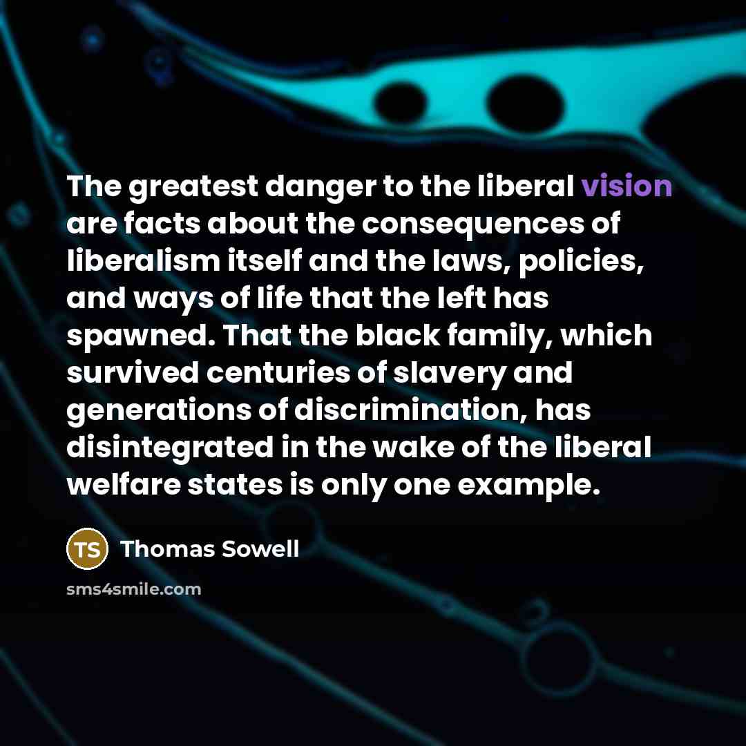 “The greatest danger to the liberal vision are facts about…” quote by Thomas Sowell