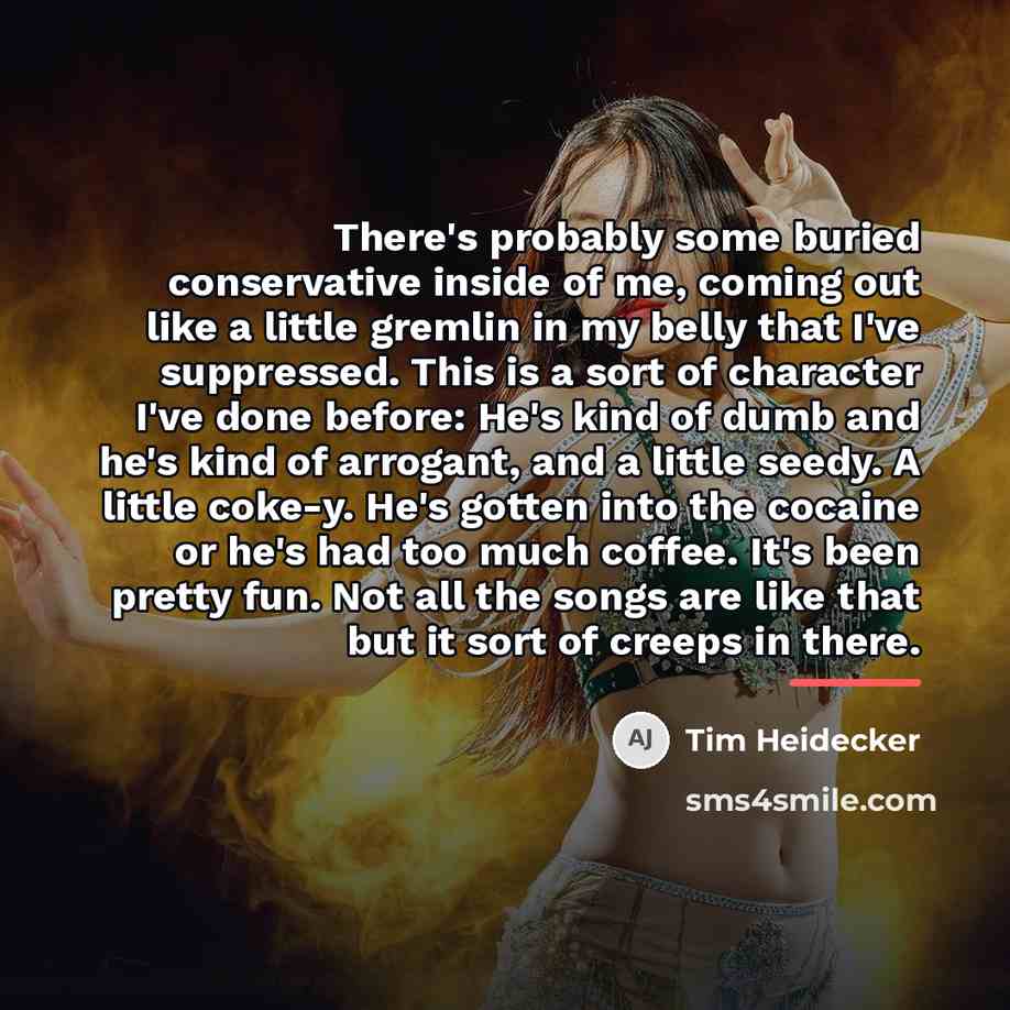 “There's probably some buried conservative inside of me, coming out…” quote by Tim Heidecker