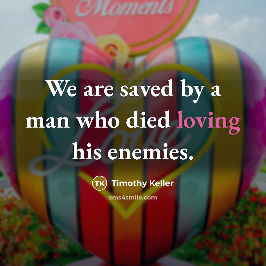 “We are saved by a man who died loving his…” quote by Timothy Keller