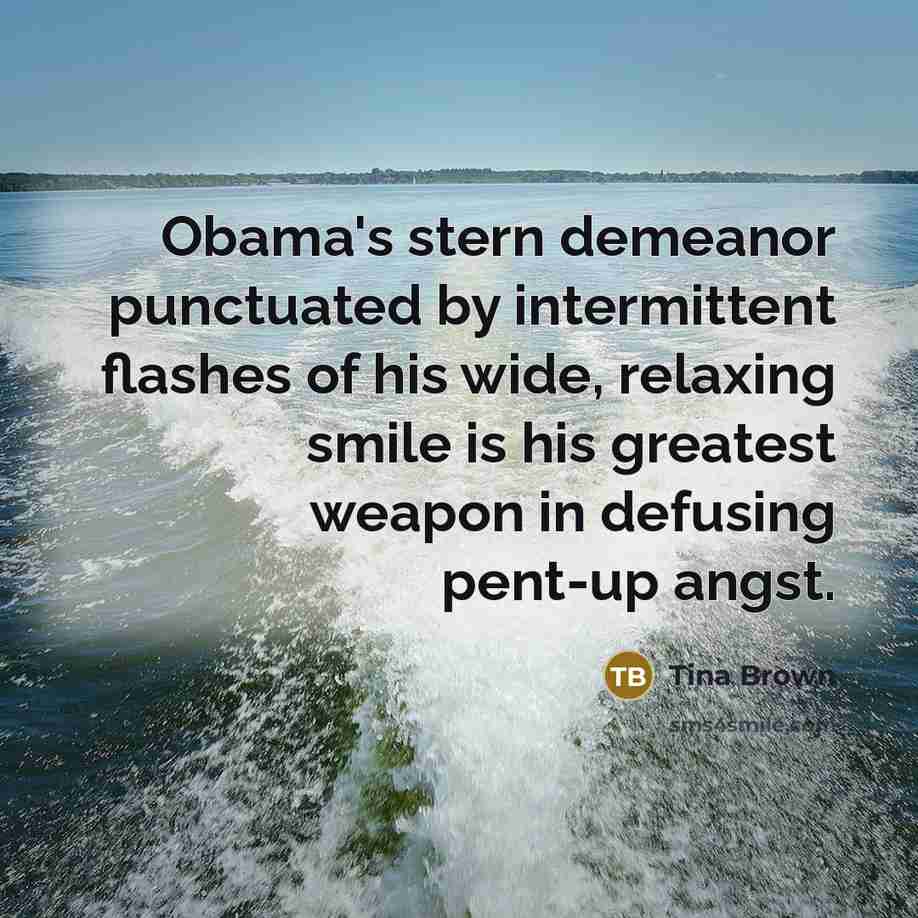 “Obama's stern demeanor punctuated by intermittent flashes of his wide,…” quote by Tina Brown