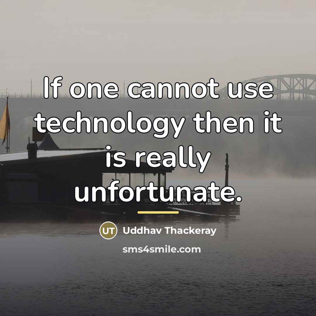 “If one cannot use technology then it is really unfortunate.…” quote by Uddhav Thackeray