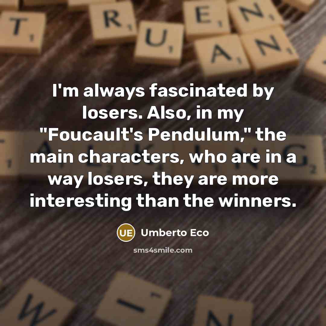 “I'm always fascinated by losers. Also, in my "Foucault's Pendulum,"…” quote by Umberto Eco