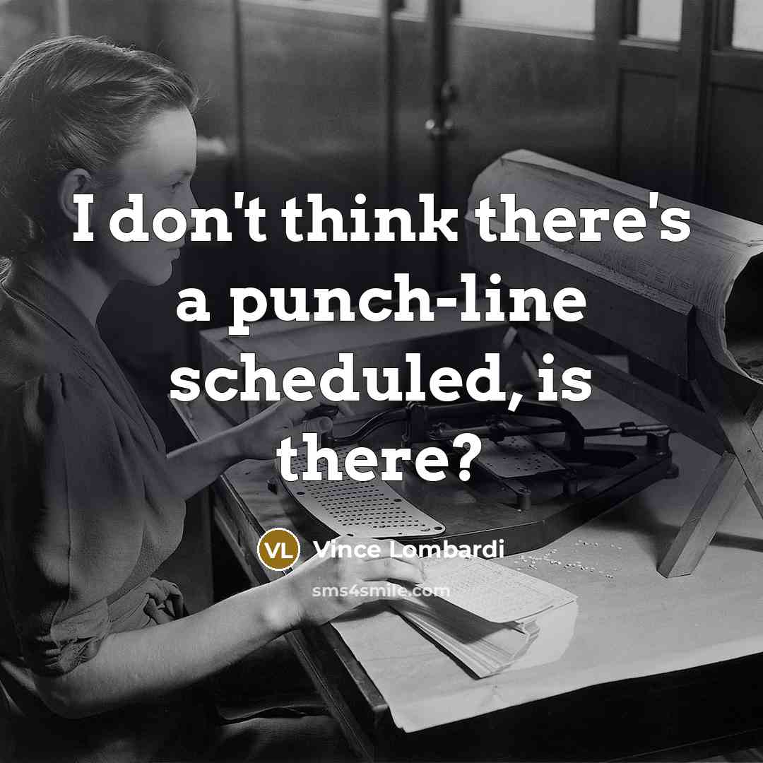 “I don't think there's a punch-line scheduled, is there?” quote by Vince Lombardi