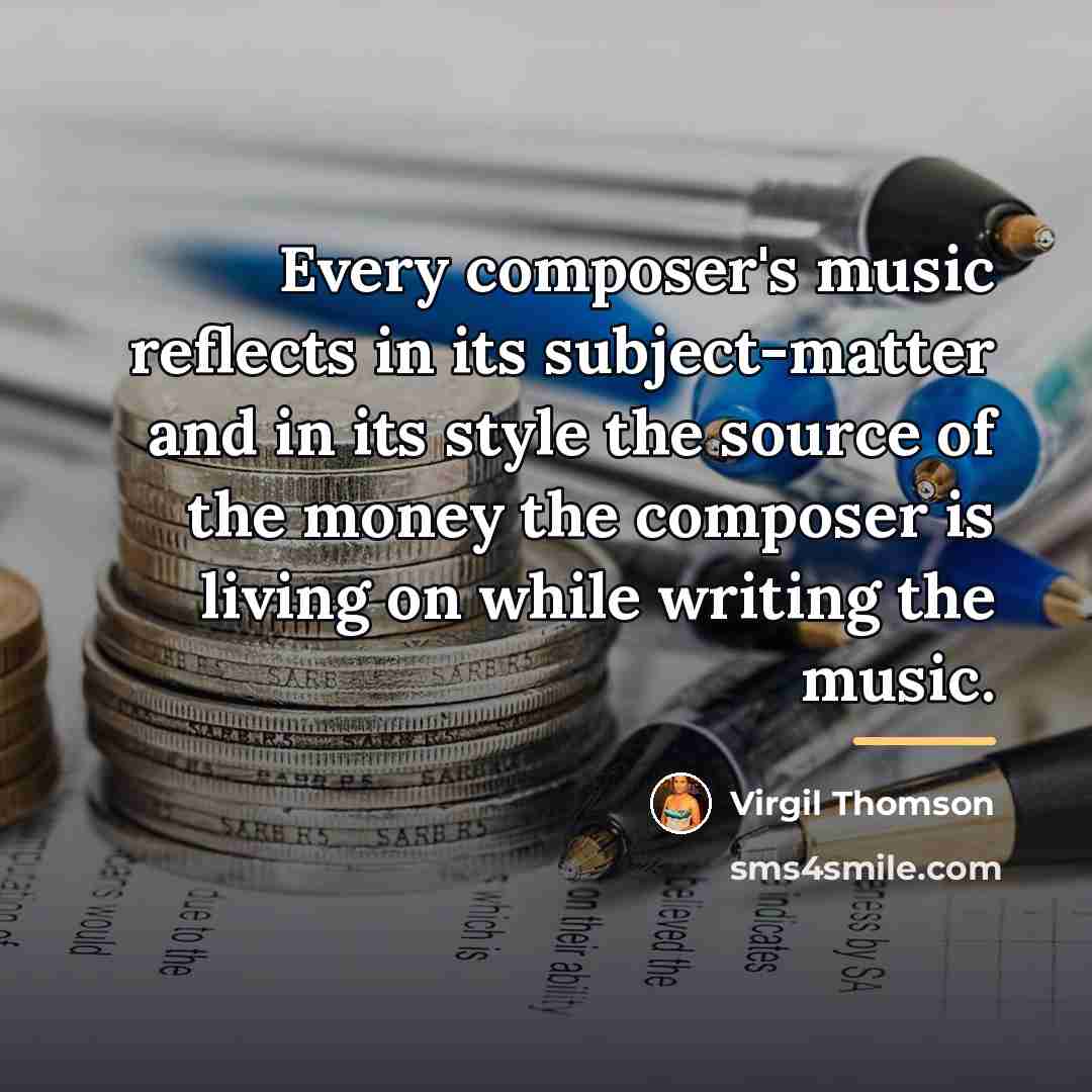 “Every composer's music reflects in its subject-matter and in its…” quote by Virgil Thomson