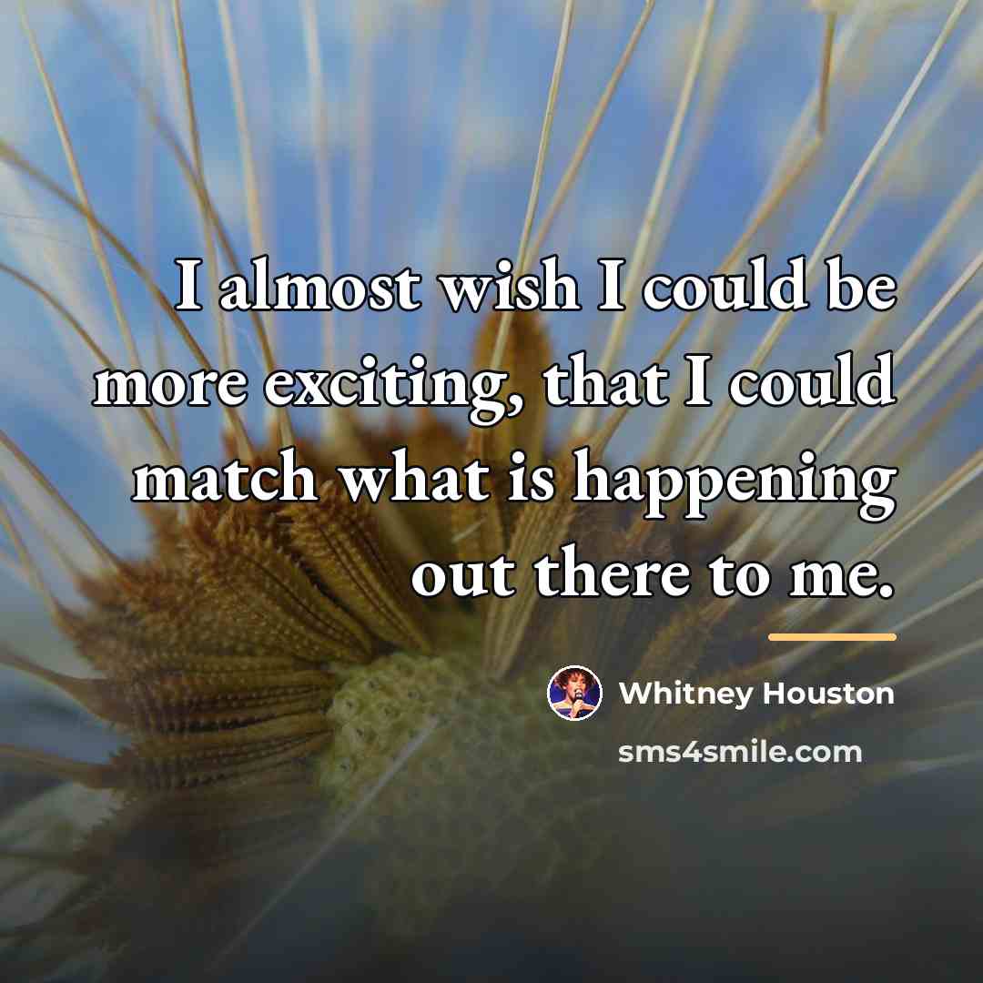 “I almost wish I could be more exciting, that I…” quote by Whitney Houston