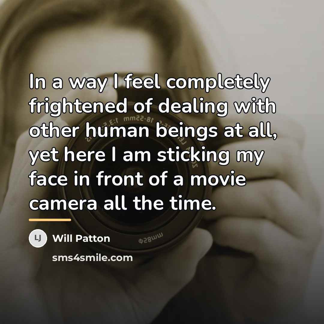 “In a way I feel completely frightened of dealing with…” quote by Will Patton