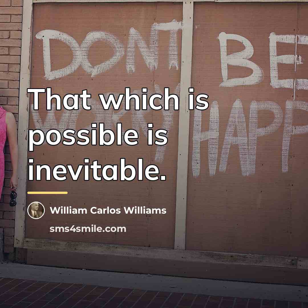 “That which is possible is inevitable.…” quote by William Carlos Williams