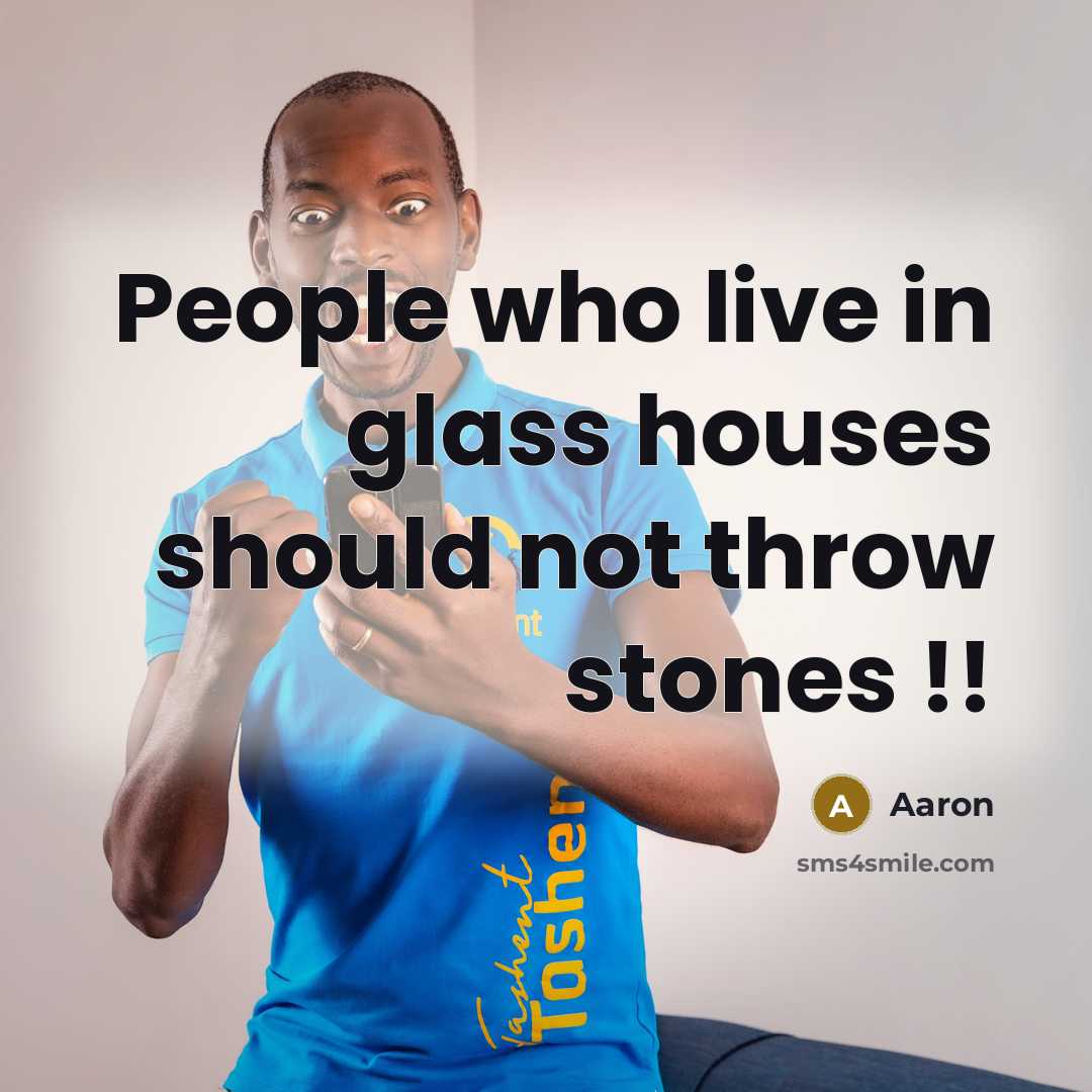 “People who live in glass houses should not throw stones…” quote by AaRon