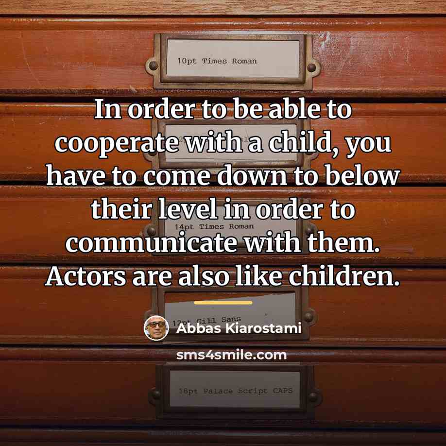 “In order to be able to cooperate with a child,…” quote by Abbas Kiarostami