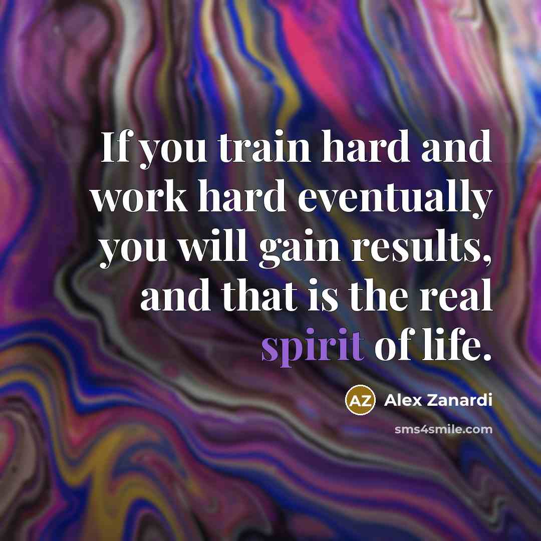 “If you train hard and work hard eventually you will…” quote by Alex Zanardi