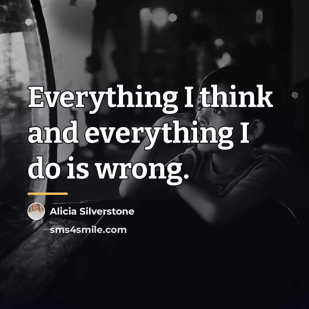 “Everything I think and everything I do is wrong.…” quote by Alicia Silverstone