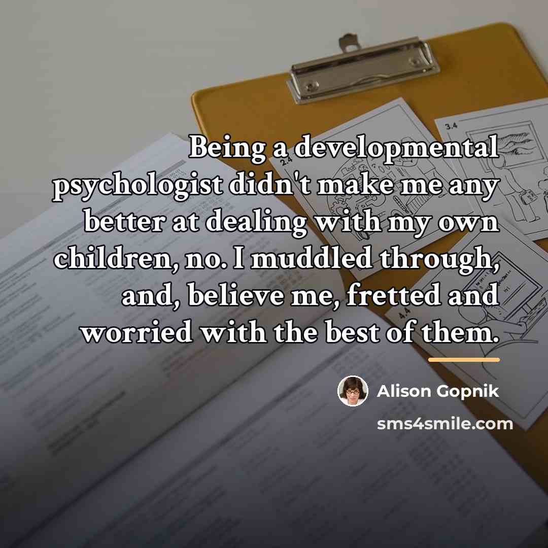 “Being a developmental psychologist didn't make me any better at…” quote by Alison Gopnik