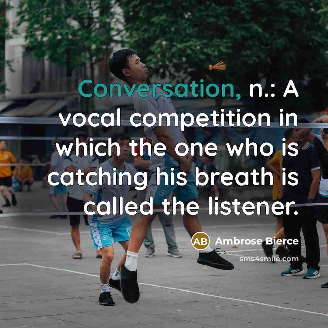 “Conversation, n.: A vocal competition in which the one who…” quote by Ambrose Bierce